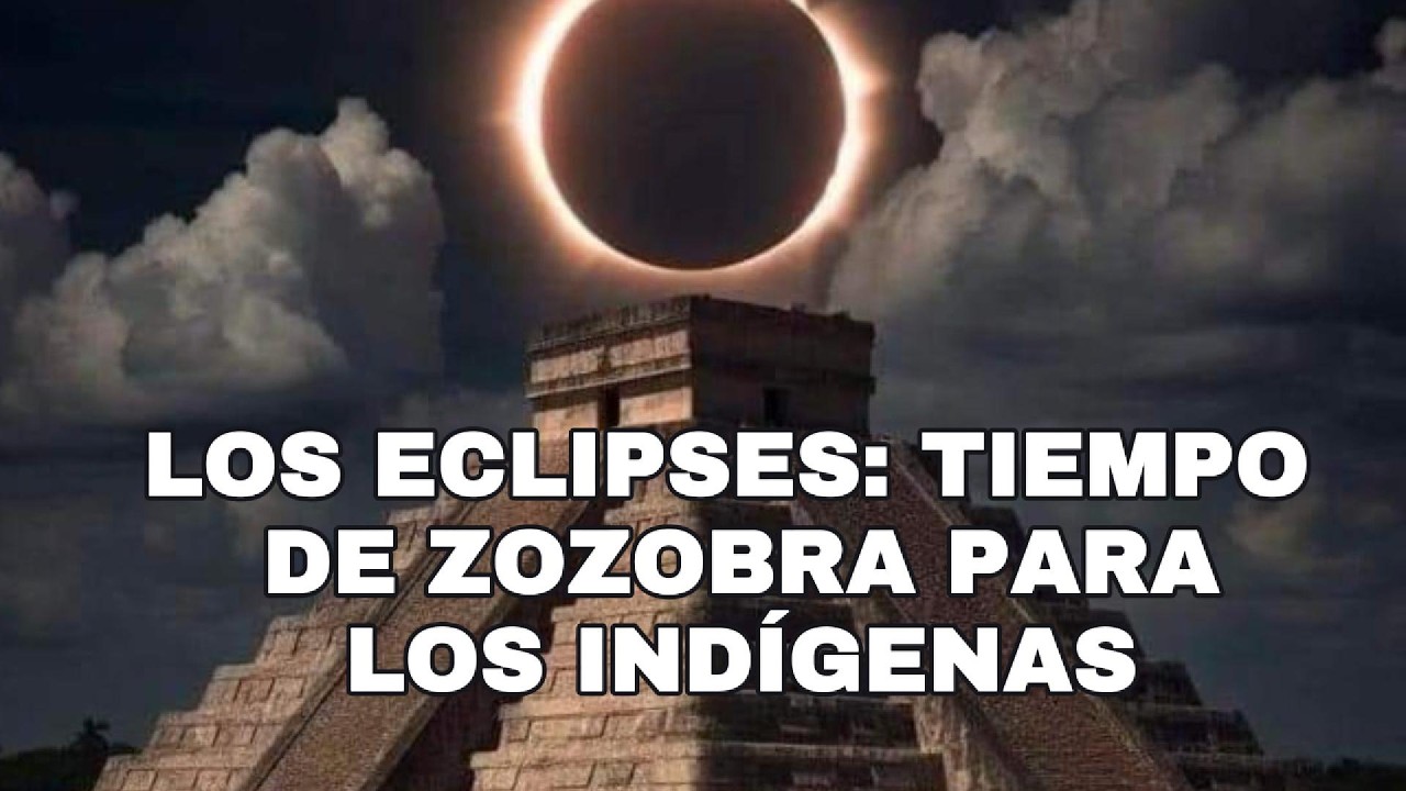 Los Eclipses: Tempo de zozobra para los Indígenas