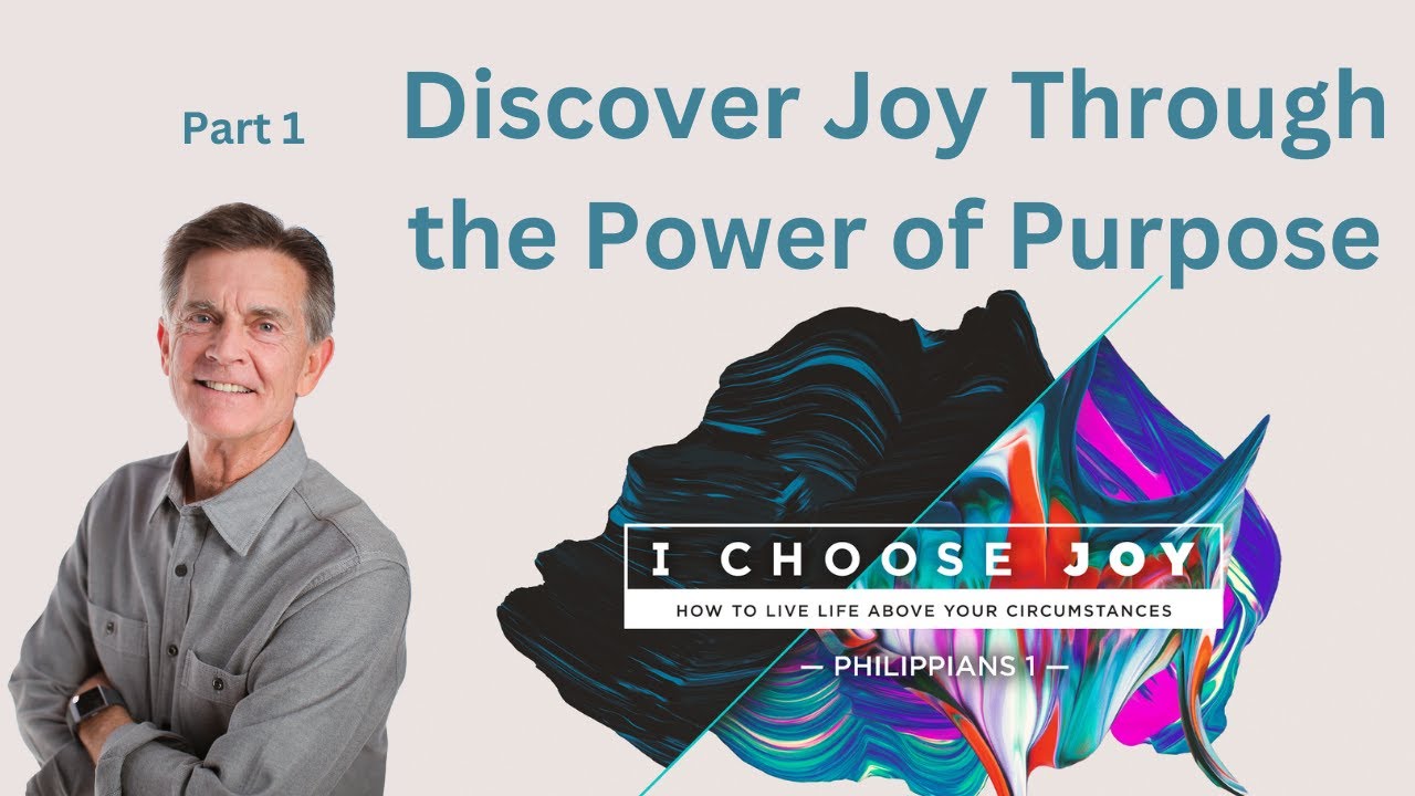 I Choose Joy Series: Discover Joy Through the Power of Purpose, Part 1 | Chip Ingram