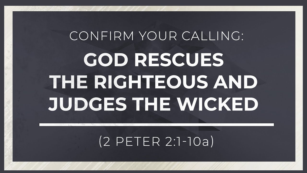 Confirm Your Calling: God Rescues the Righteous and Judges the Wicked (2 Peter 2:1-10a)