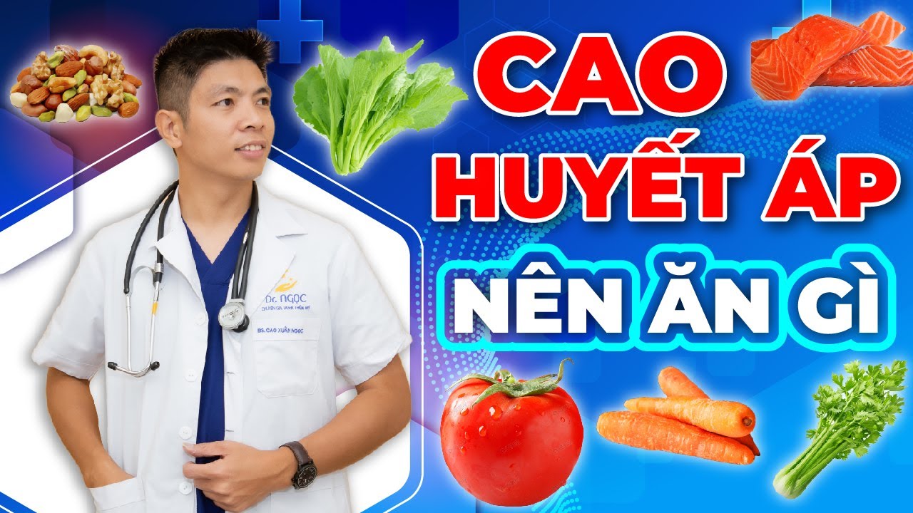 CAO HUYẾT ÁP NÊN ĂN GÌ | Dr Ngọc