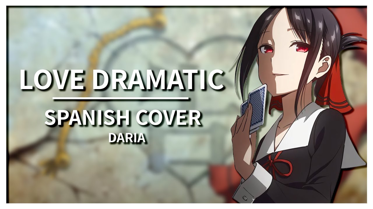 KAGUYA-SAMA OPENING - Love Dramatic (FULL Cover español) | Daria