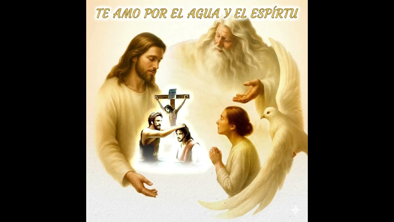 TE AMO POR EL AGUA Y EL ESPÍRITU 