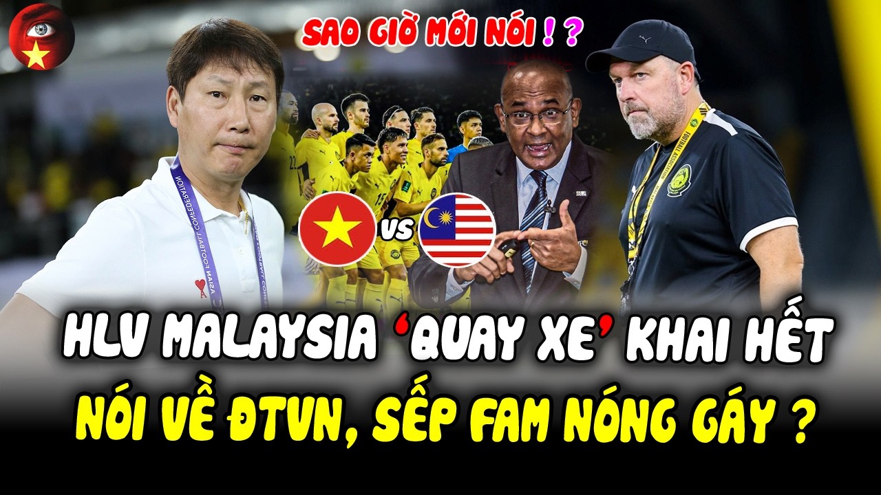 Nói Về Trận ‘THỦ TỤC’ Với ĐTVN 31/3, HLV Malaysia ‘QUAY XE’ Khai Hết, Nói Về ĐTVN, Sếp FAM Nóng Gáy?