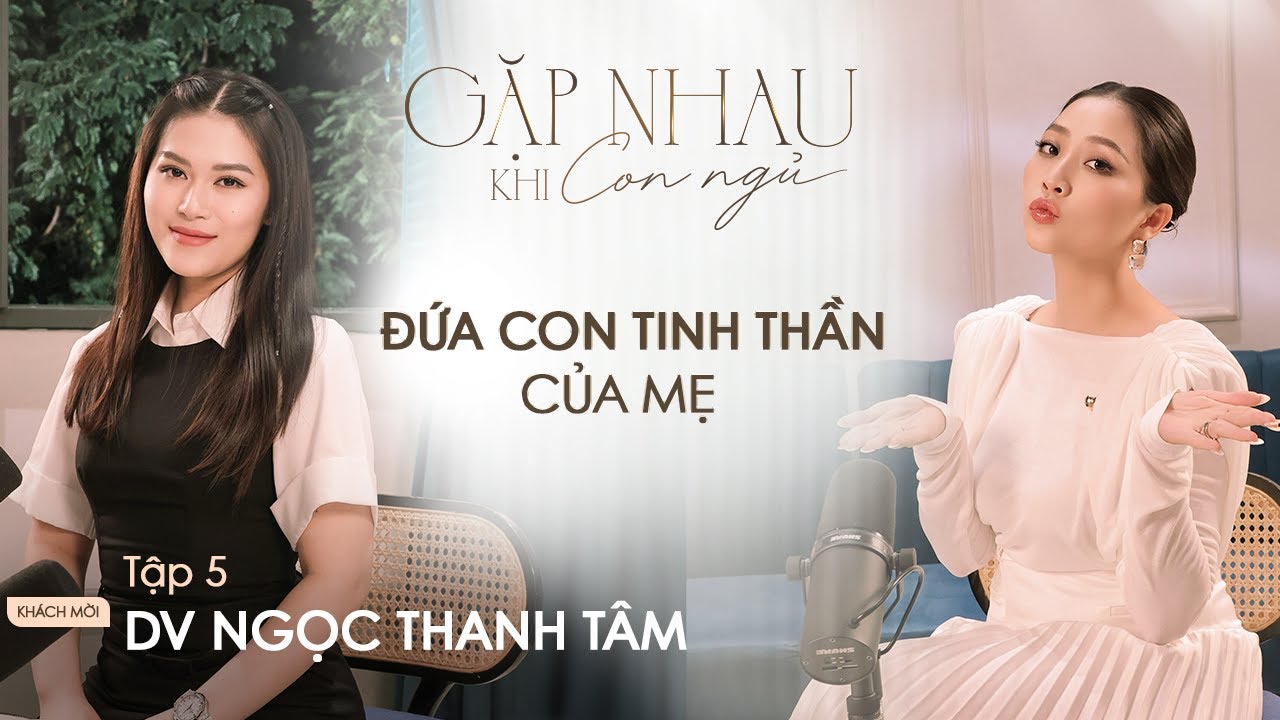 [TẬP 5] Đứa Con Tinh Thần Của Mẹ | GẶP NHAU KHI CON NGỦ | Khách mời: Diễn viên Ngọc Thanh Tâm
