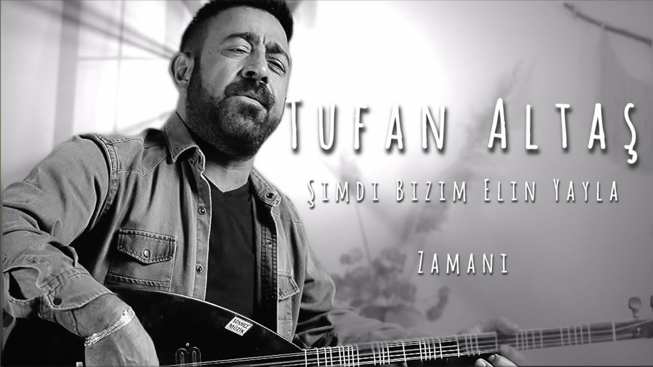 Tufan Altaş - Şimdi Bizim Elin Yayla Zamanı