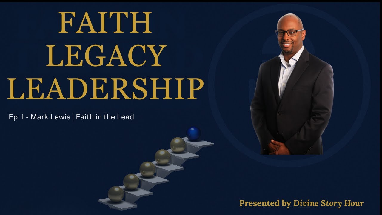 Faith in the Lead | Mark Lewis on God, Legacy & Leadership &ndash; Divine Story Hour Ep. 1