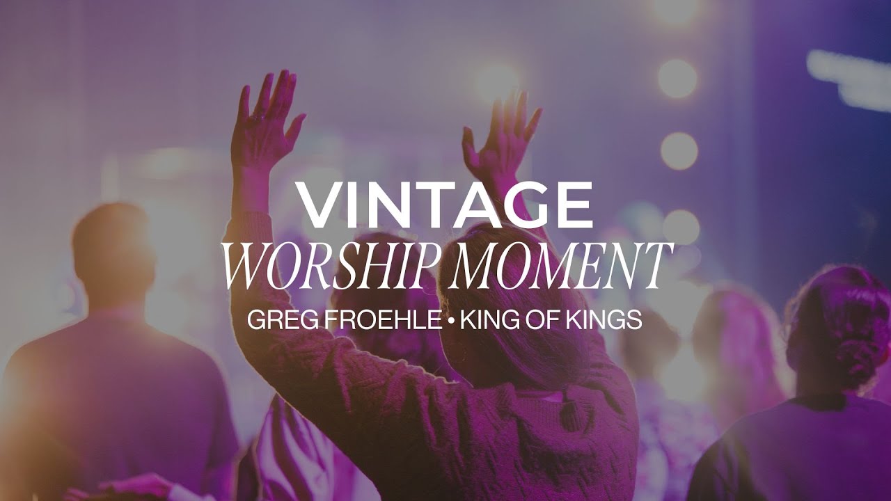 King of Kings | VIntage Worship Moment • Greg Froehle