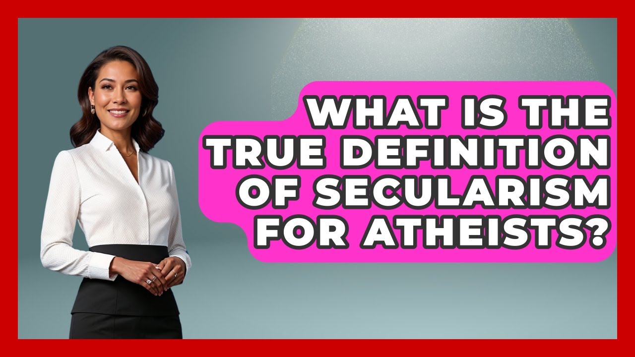 What Is The True Definition Of Secularism For Atheists? - Learn About Atheism