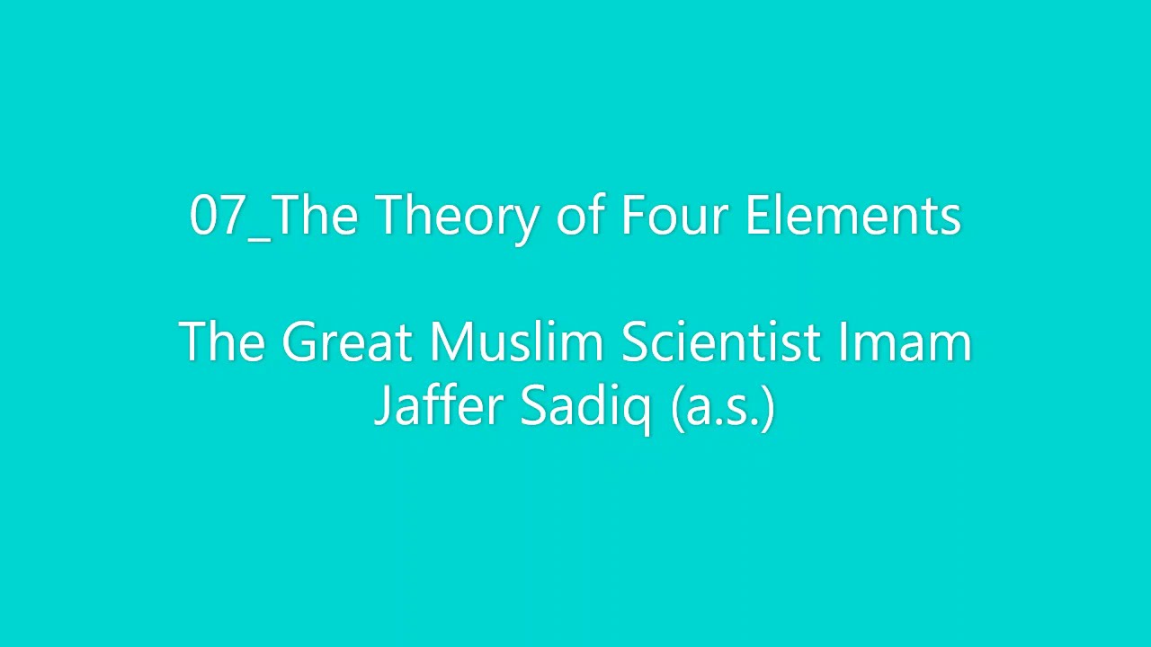 07_The Theory of Four Elements - The Great Muslim Scientist Imam Jaffer Sadiq (a.s.)