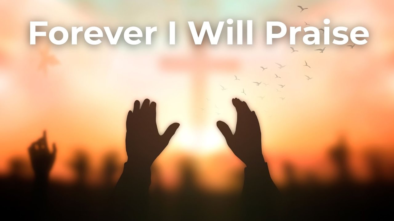 Forever I Will Praise