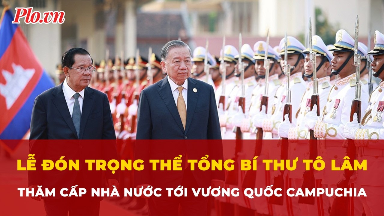 Lễ đón trọng thể Tổng Bí thư Tô Lâm thăm cấp Nhà nước tới Vương quốc Campuchia | Tin nhanh