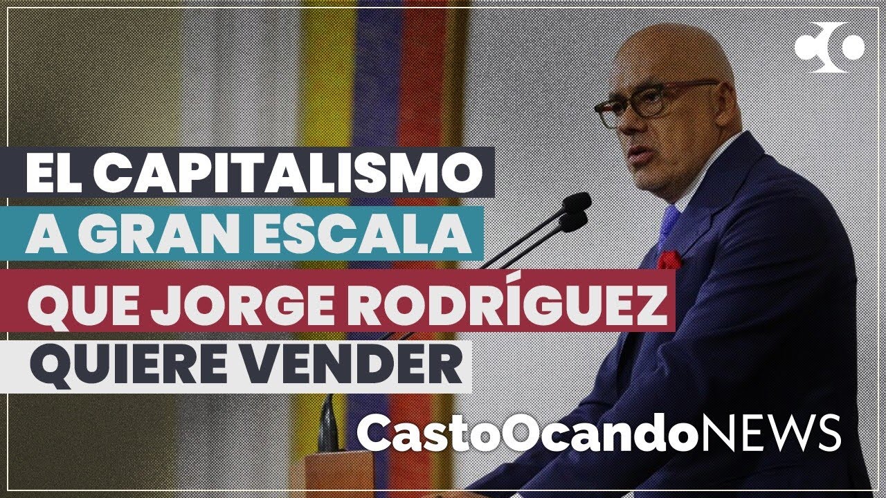 El CAPITALISMO a gran escala que JORGE RODRÍGUEZ quiere VENDER