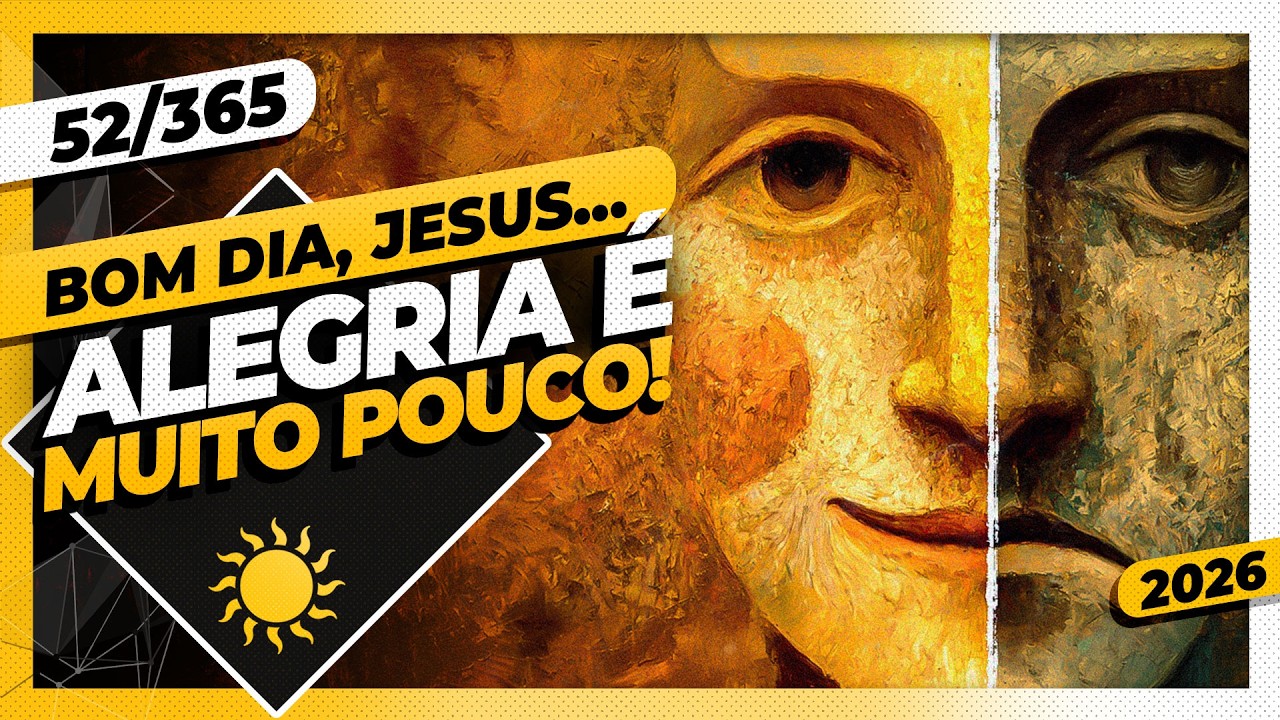 ALEGRIA É MUITO POUCO! - Bom dia, Jesus! 52/365 (2026)