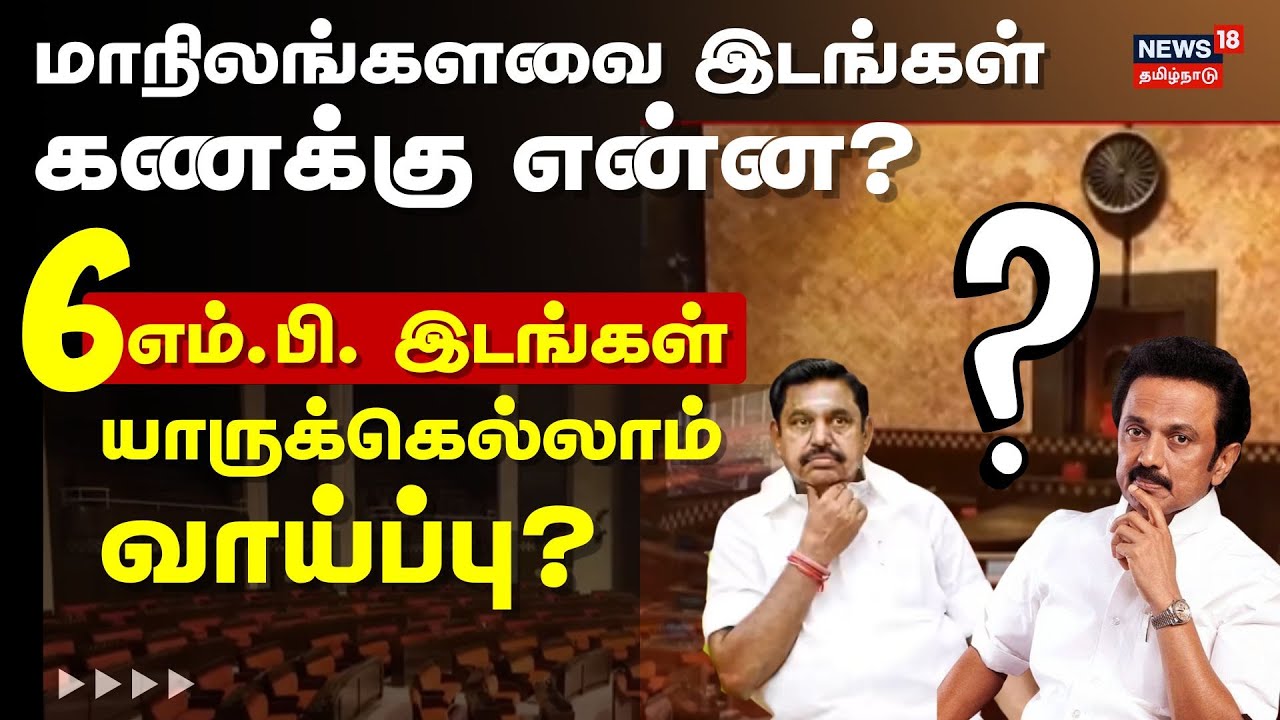Rajya Sabha Seats | மாநிலங்களவை இடங்கள் கணக்கு என்ன? - 6 எம்.பி. இடங்கள் - யாருக்கெல்லாம் வாய்ப்பு?