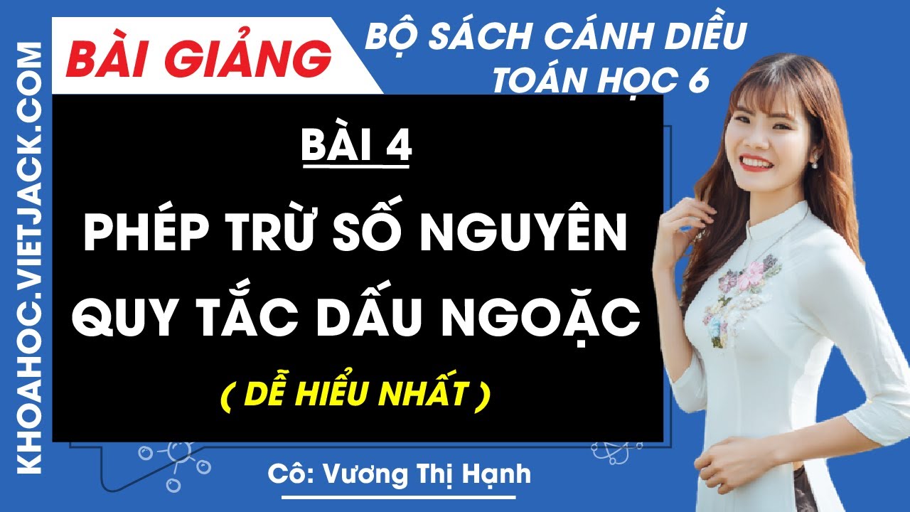 Toán lớp 6 Bài 4: Phép trừ số nguyên. Quy tắc dấu ngoặc | Cánh diều (DỄ HIỂU NHẤT)