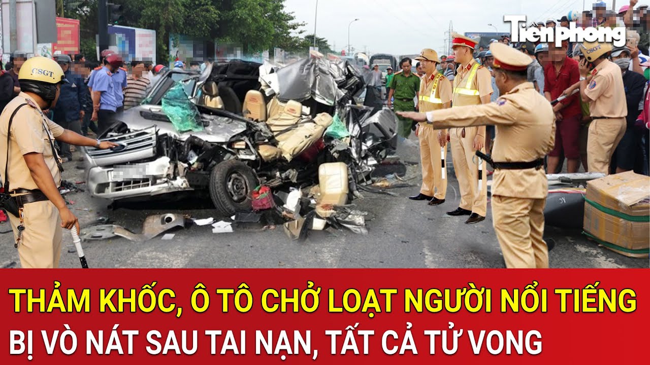 Thời sự n&oacute;ng: Thảm khốc, &ocirc; t&ocirc; chở loạt người nổi tiếng bị v&ograve; n&aacute;t sau tai nạn, tất cả tử vong