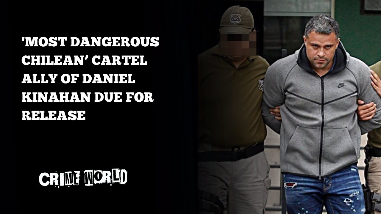 'Most dangerous Chilean&rsquo; cartel ally of Daniel Kinahan due for release