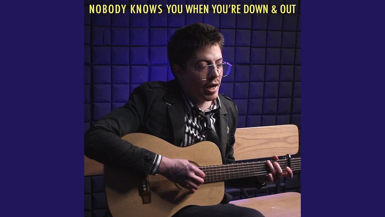 Nobody Knows You When You're Down and Out