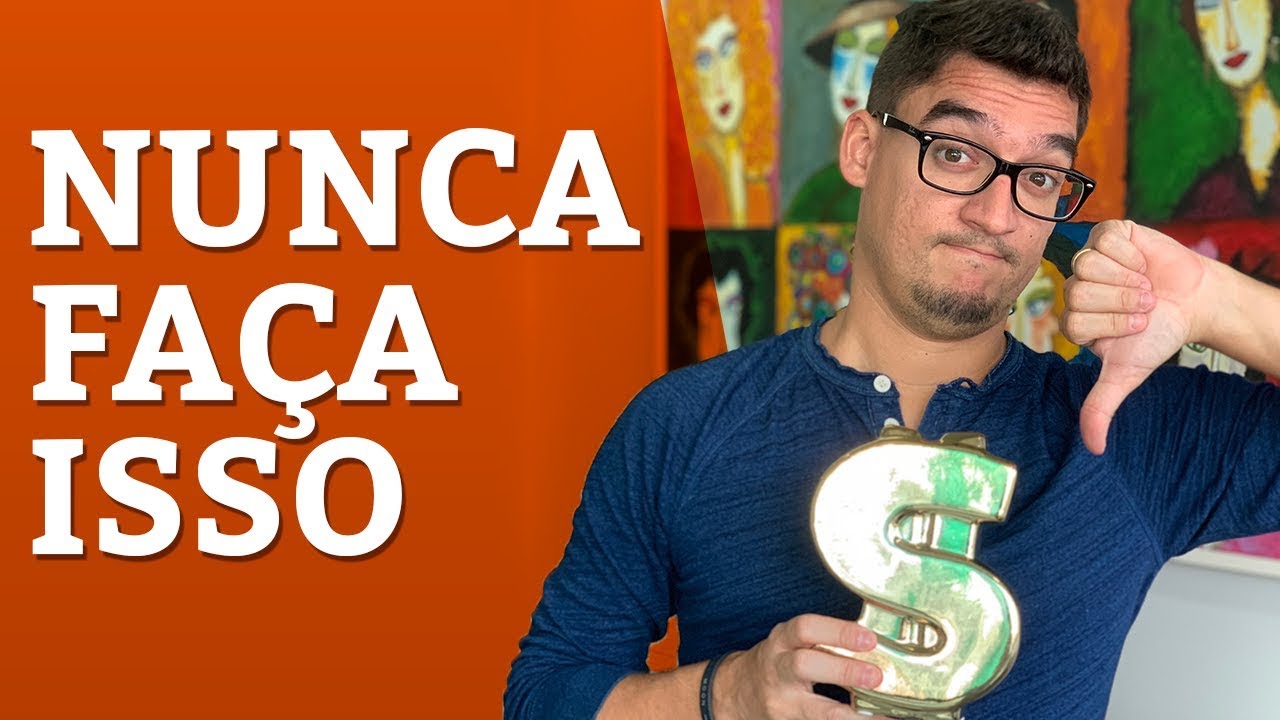 NUNCA FAÇA ISSO COM SEU DINHEIRO