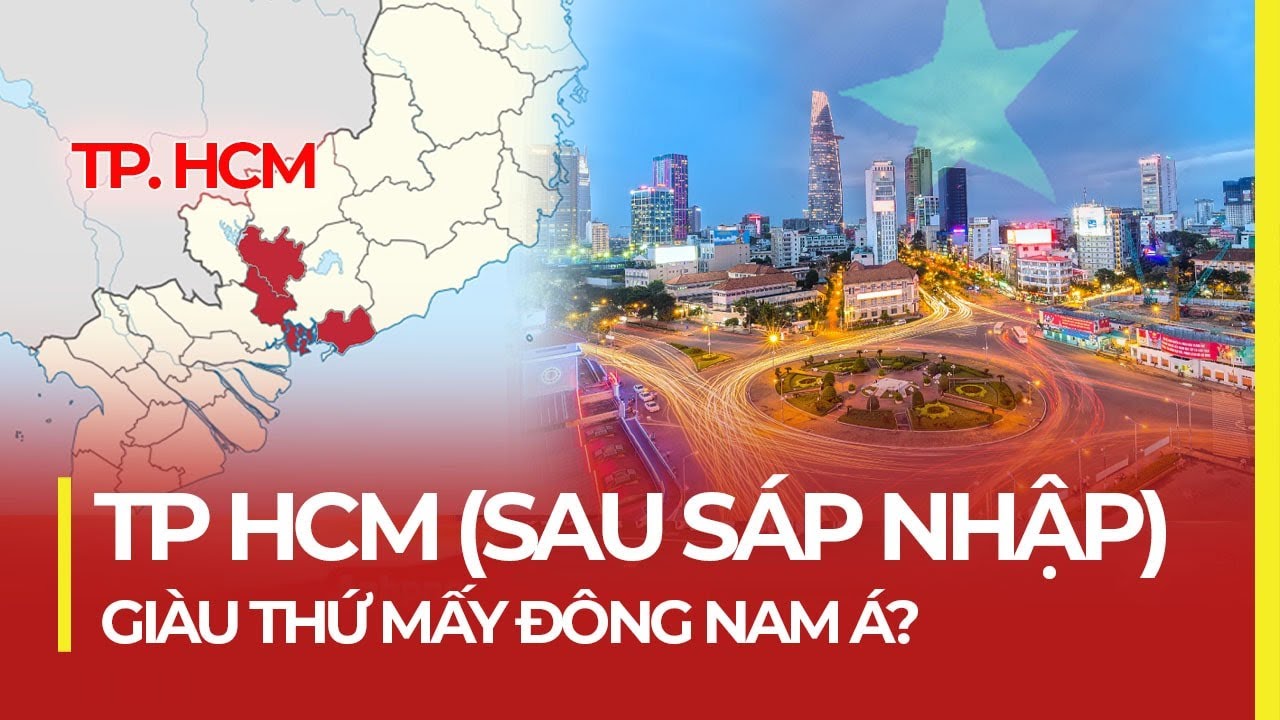 TP HCM (SAU SÁP NHẬP): GIÀU THỨ MẤY ĐÔNG NAM Á?