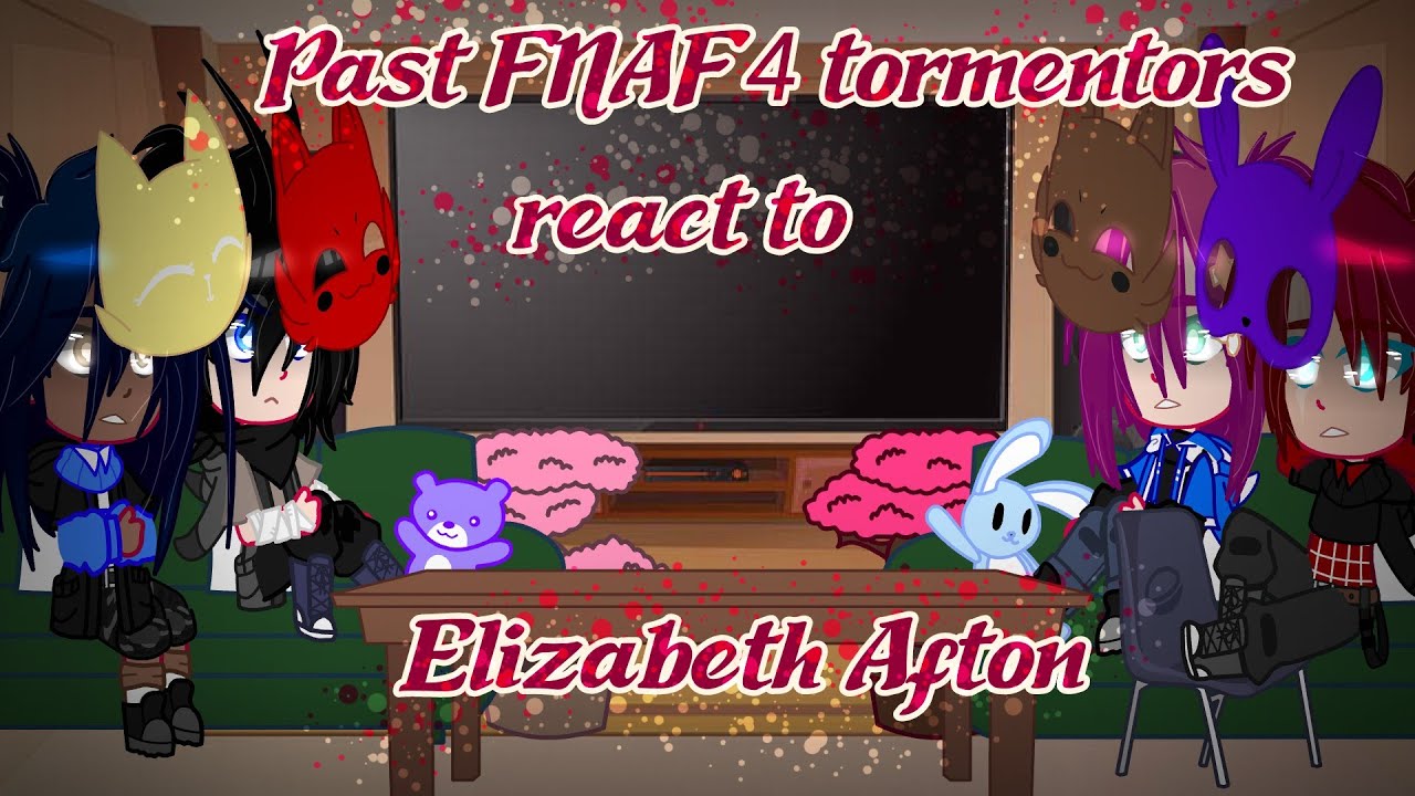 ||Past FNAF 4 tormentors react to||Elizabeth Afton memes||•Afton Family•||CREDITS IN DESCRIPTION||