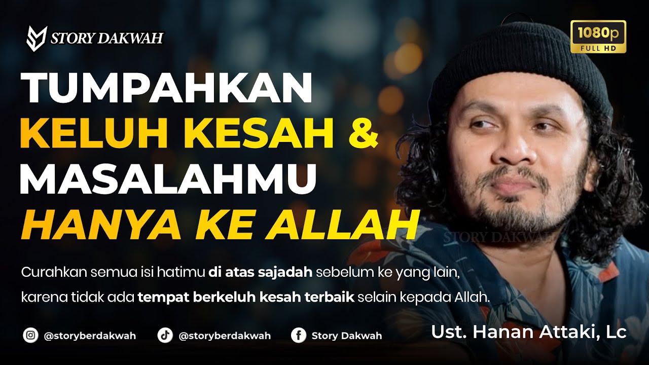 Tumpahkan Semua Keluh Kesah Serta Masalahmu Hanya Kepada Allah - Ust. Hanan Attaki, Lc