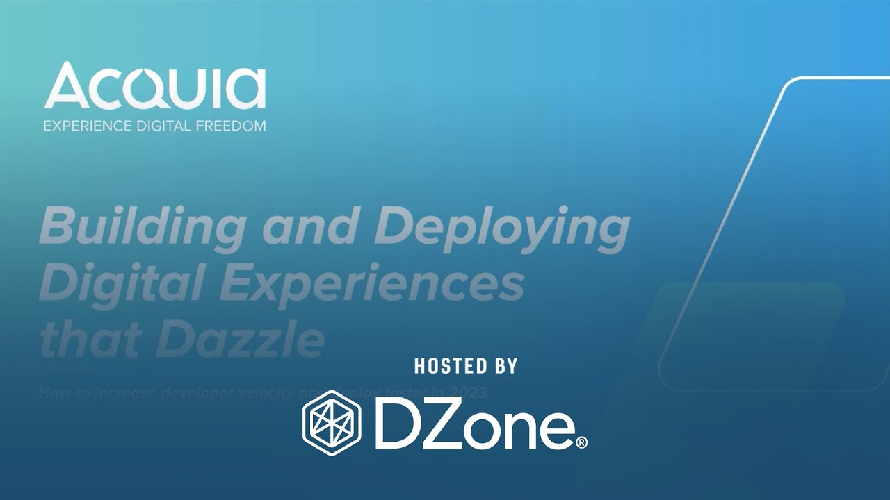 Building and Deploying Digital Experiences That Dazzle | DZone Webinar by Acquia