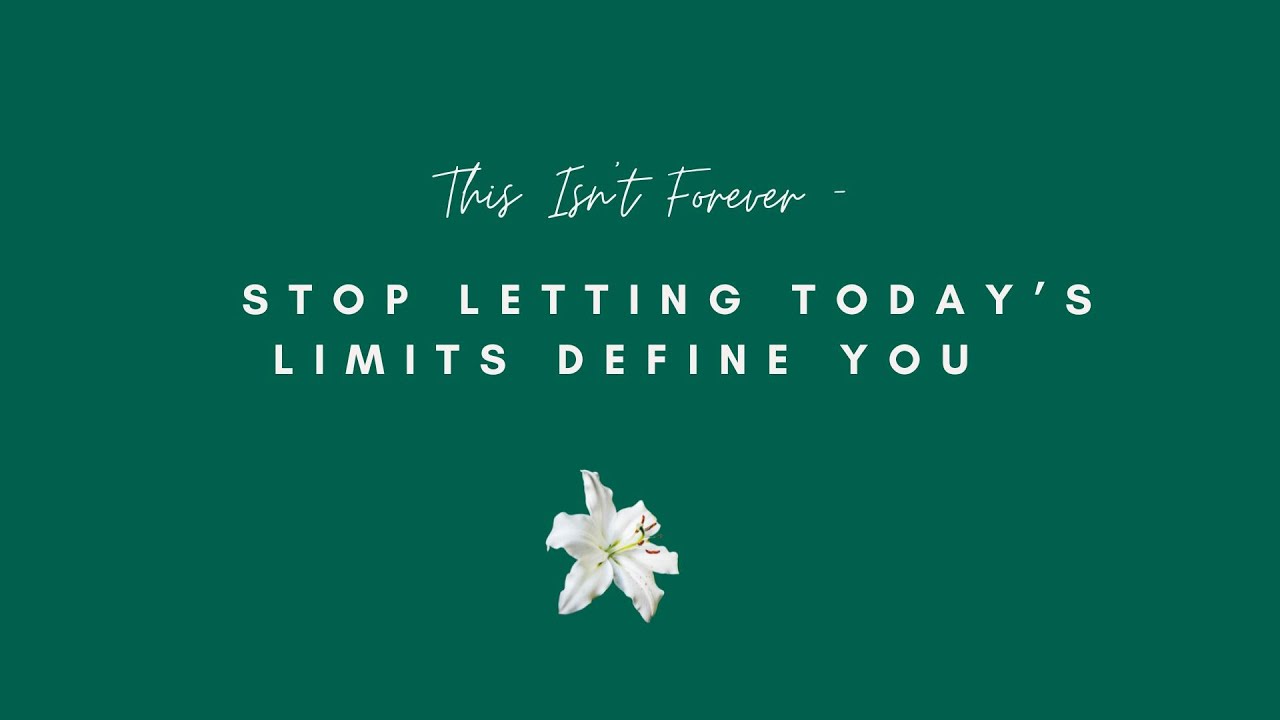This Isn’t Forever — Stop Letting Today’s Limits Define You