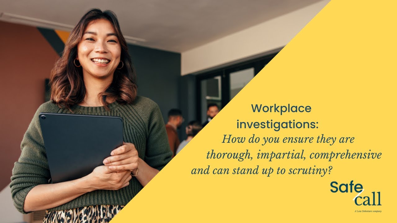 Workplace investigations: how do you ensure they are thorough, impartial, and stand up to scrutiny?
