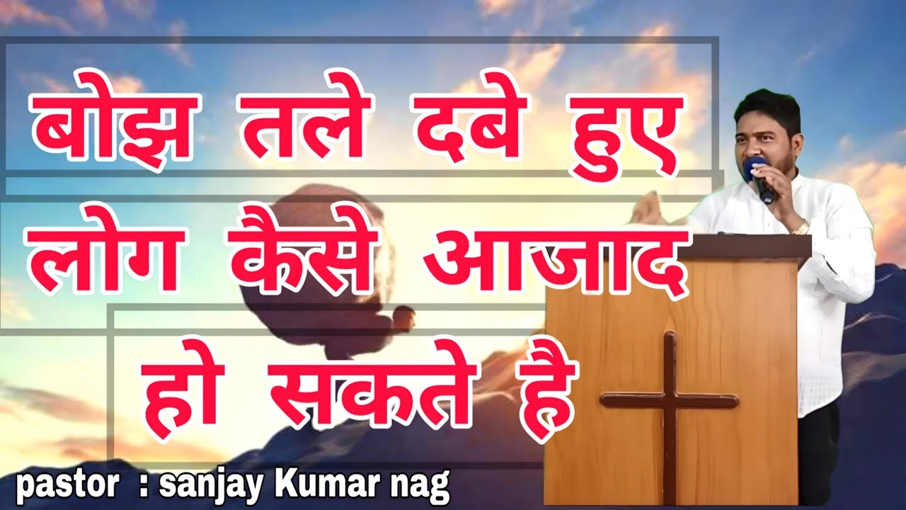 बोझ तले दबे हुए लोग कैसे आजाद हो सकते है || Hindi Sermon || Pastor Sanjay Kumar Nag