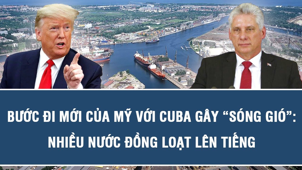 Bước đi mới của Mỹ với Cuba gây “sóng gió”: Nhiều nước đồng loạt lên tiếng