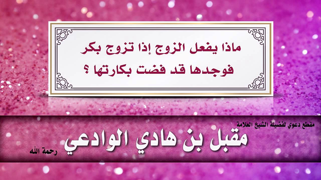 ماذا يفعل الزوج إذا تزوج بكراً فوجدها قد فضت بكارتها  | الشيخ مقبل بن هادي الوادعي