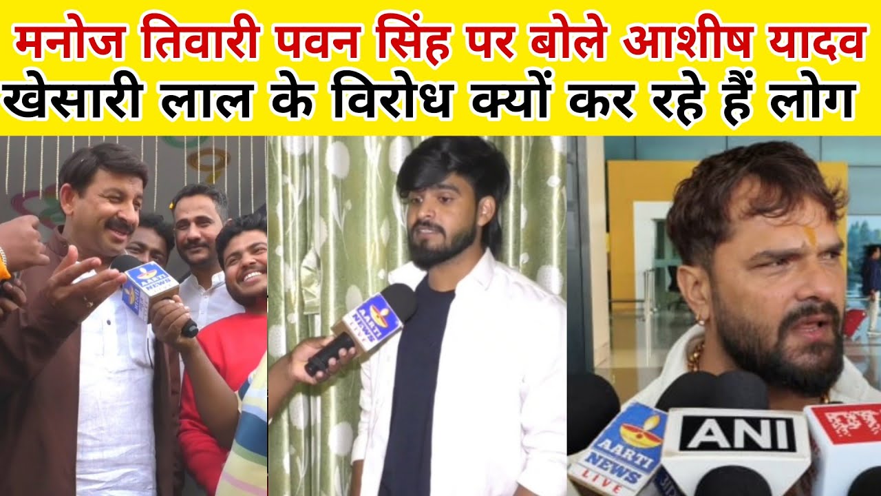 Khesari Lal के विरोध क्यों मनोज तिवारी पवन सिंह के ऊपर आशीष यादव जमकर बोले