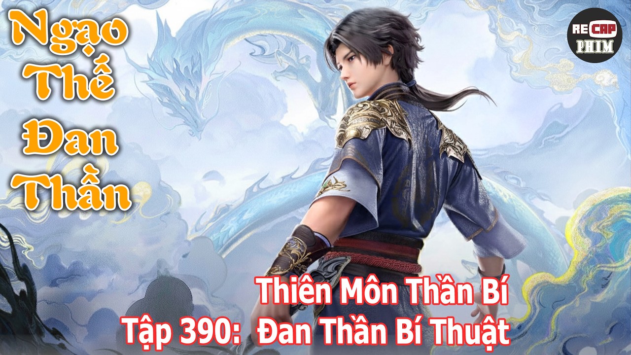 Ngạo Thế Đan Thần Tập 390 | Thiên Môn Thần Bí – Đan Thần Bí Thuật