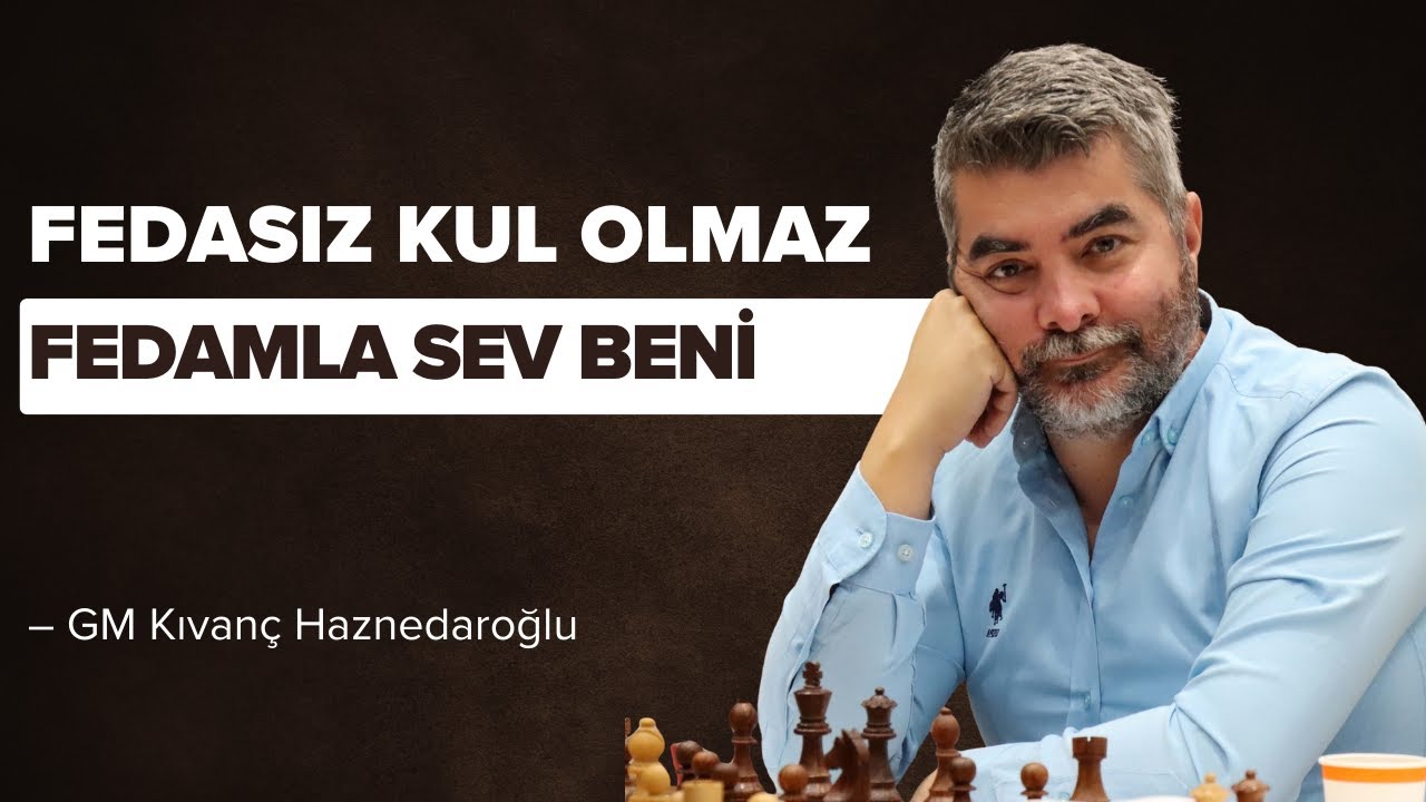 Fedasız Kul Olmaz Fedamla Sev Beni! | GM Kıvanç Haznedaroğlu.