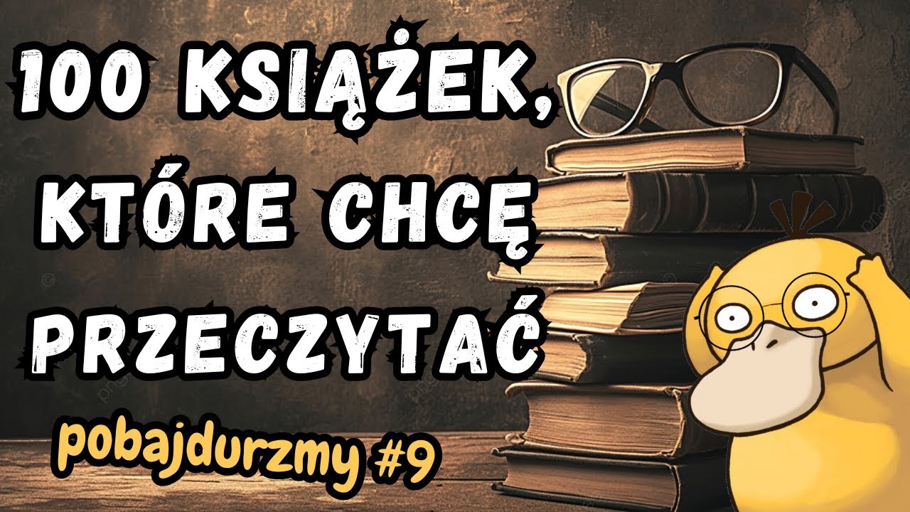 100 KSIĄŻEK, KTÓRE CHCĘ PRZECZYTAĆ 📚 | POBAJDURZMY #9