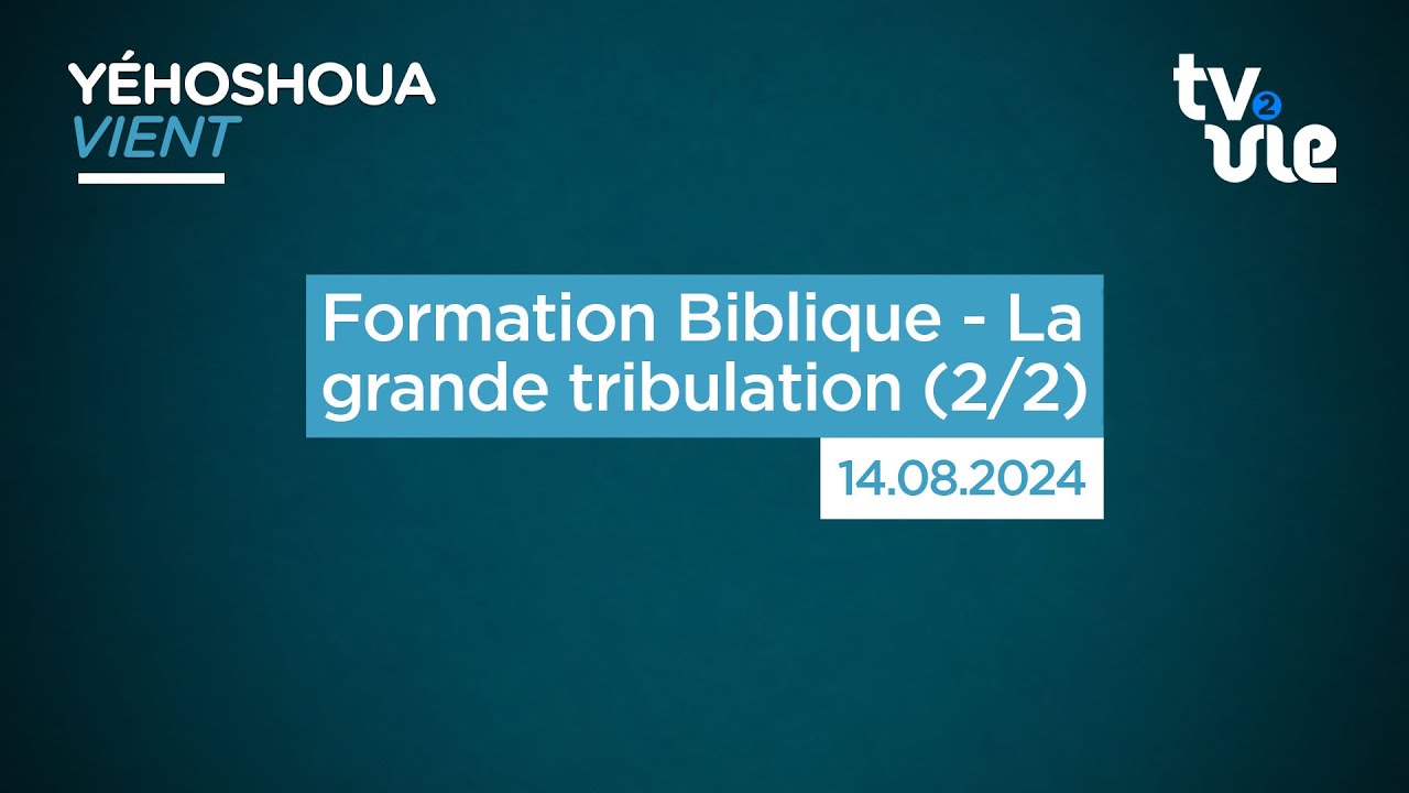 Formation Biblique -  La grande tribulation (2/2) (14/08/24)