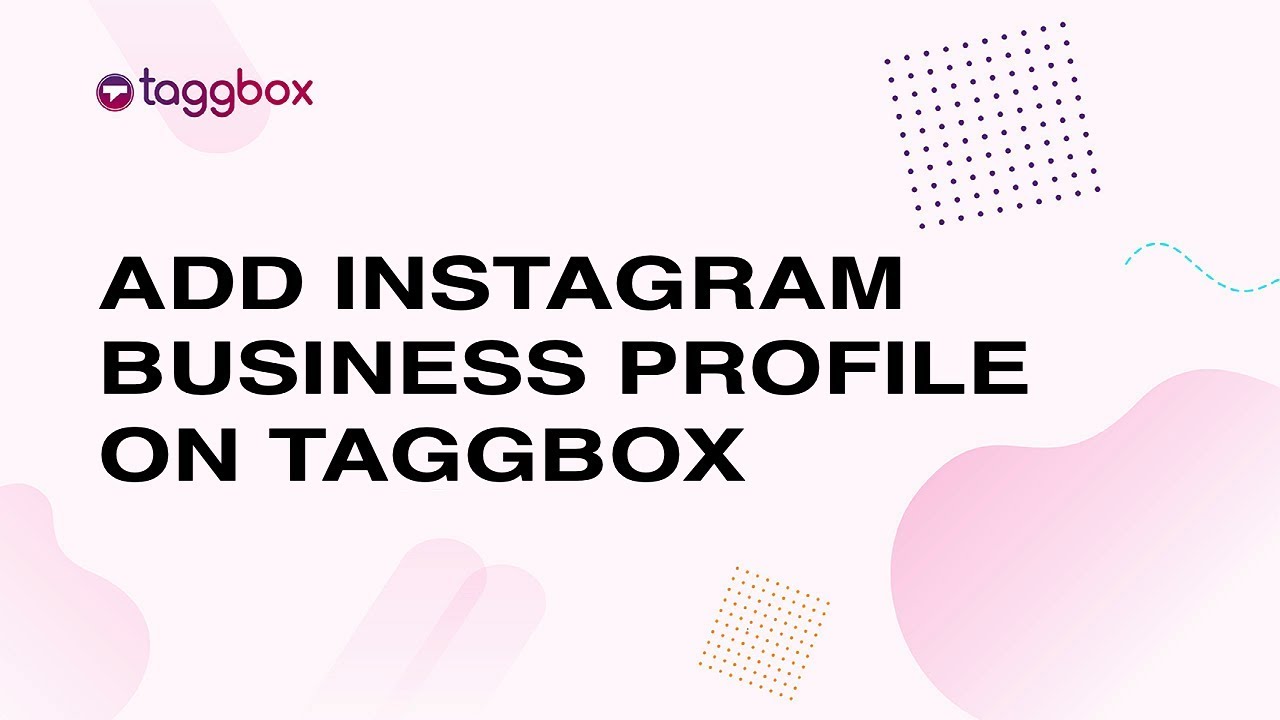 Complete Guide To Add Instagram Business Profile On Taggbox