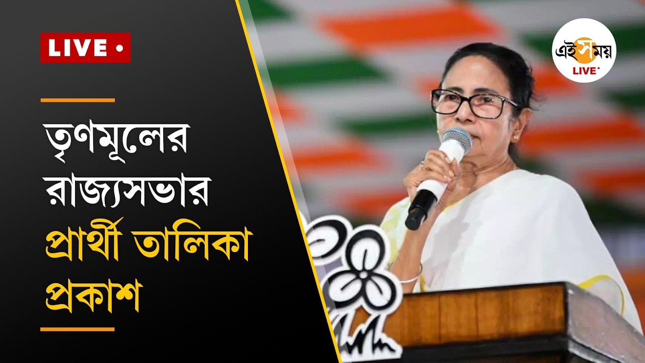 TMC Rajya Sabha Candidate List 2026 Live | তৃণমূলের রাজ্যসভার প্রার্থী তালিকা প্রকাশ | Ei Samay