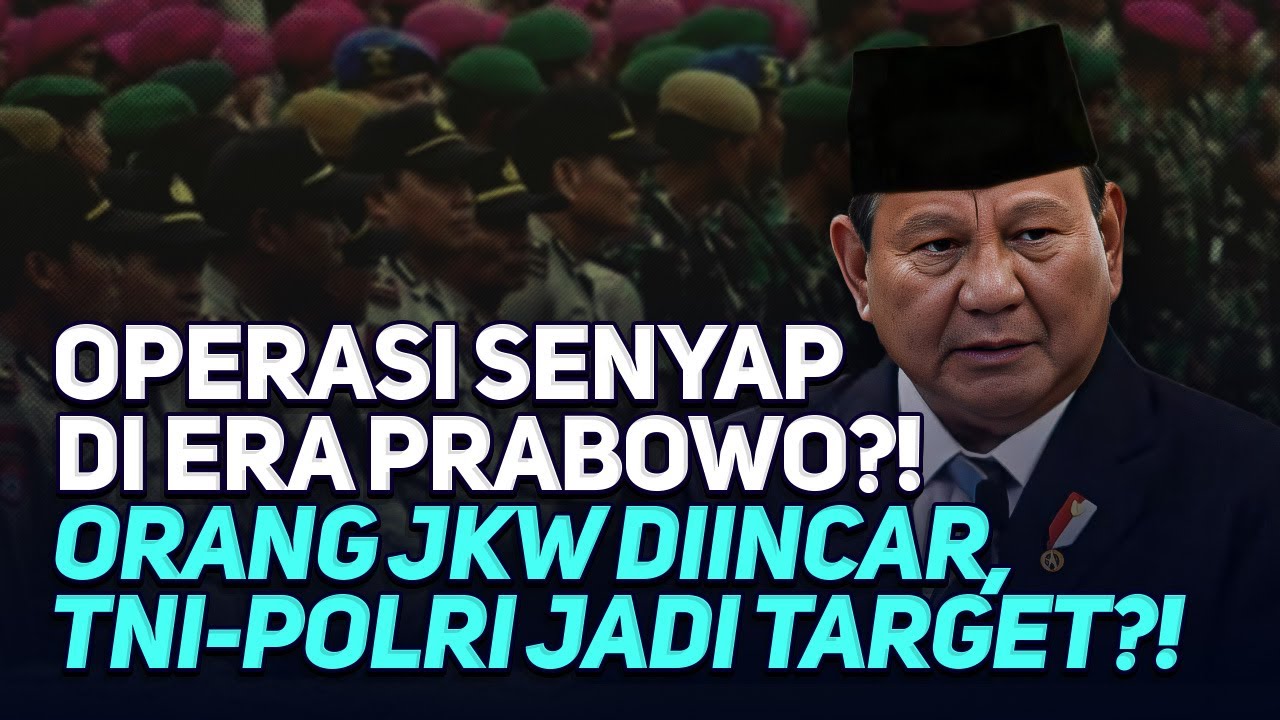 OPERASI SENYAP DI ERA PRABOWO?! ORANG JKW DIINCAR, TNI-POLRI JADI TARGET?!
