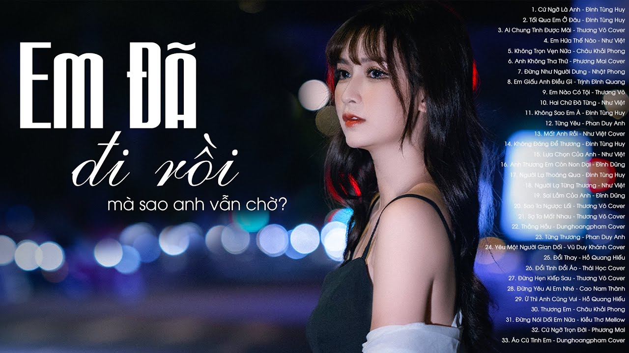 EM ĐÃ ĐI THẬT RỒI mà sao anh vẫn chờ - 33 Bài Nhạc Trẻ Buồn Tâm Trạng THẤT TÌNH CẤM NGHE