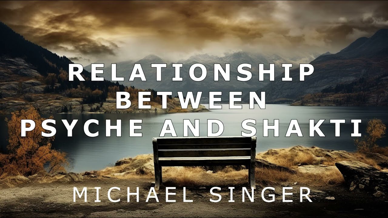 Michael Singer - Relationship Between Psyche and Shakti