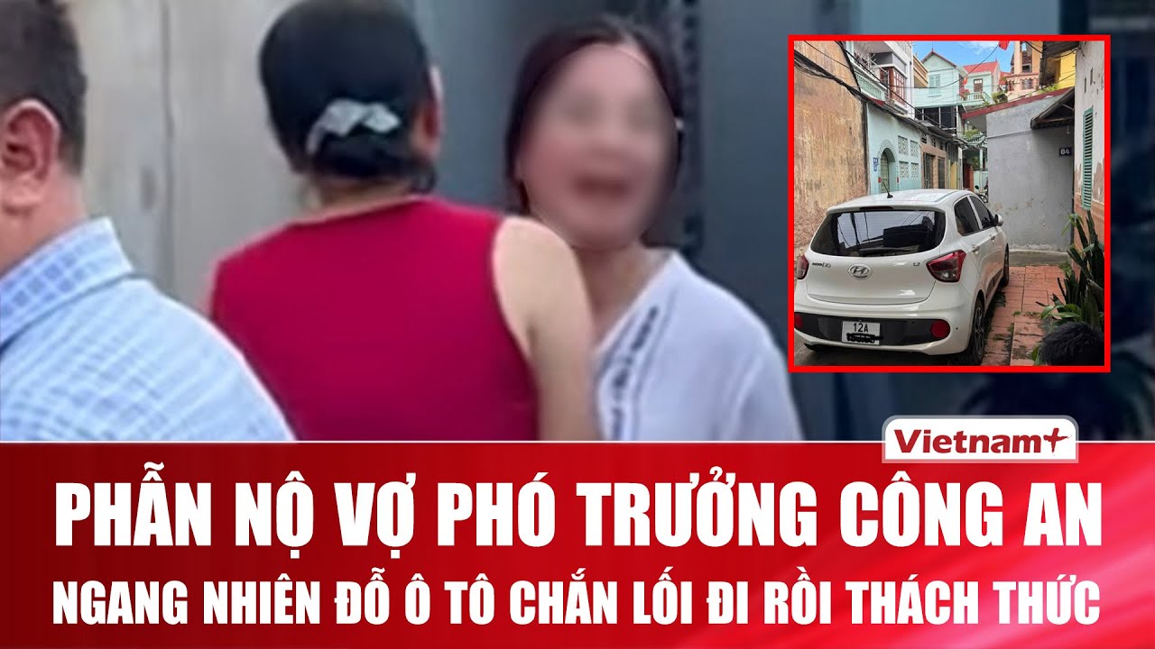 Điều tra khẩn vợ Phó Trưởng Công an phường ở Lạng Sơn chửi bới, thách thức khi bị nhắc nhở đỗ xe
