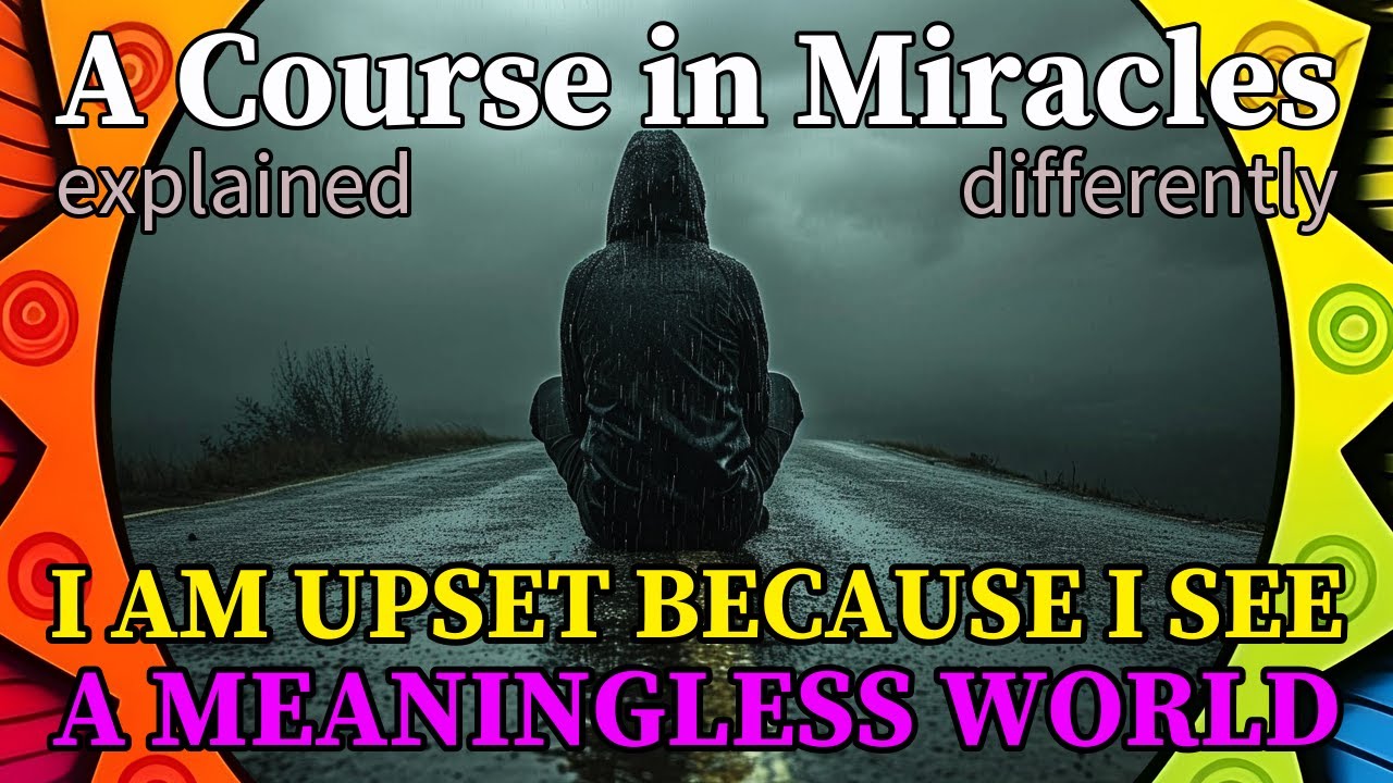 L12: I am upset because I see a meaningless world. [A Course in Miracles, explained differently]