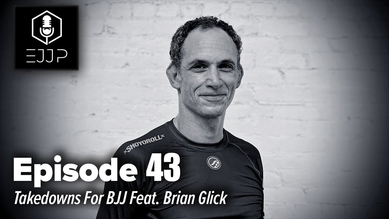 The Everyday Jiu Jitsu Podcast Ep 43: Takedowns For BJJ Feat. Brian Glick