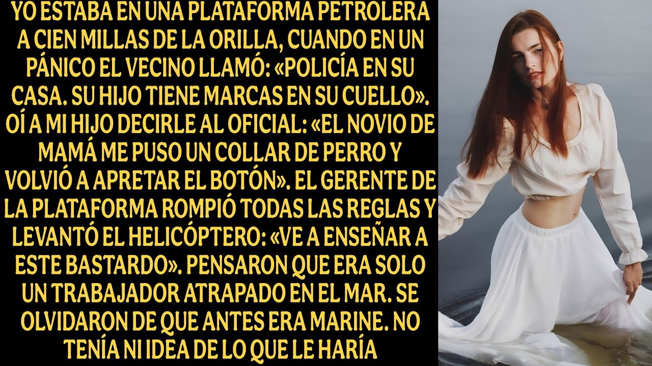 Yo estaba en una plataforma petrolera a cien millas de la orilla, cuando en un pánico el vecino...