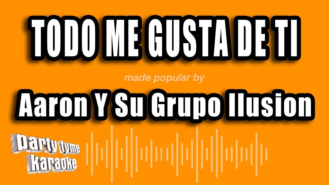 Aaron Y Su Grupo Ilusion - Todo Me Gusta De Ti (Versión Karaoke)