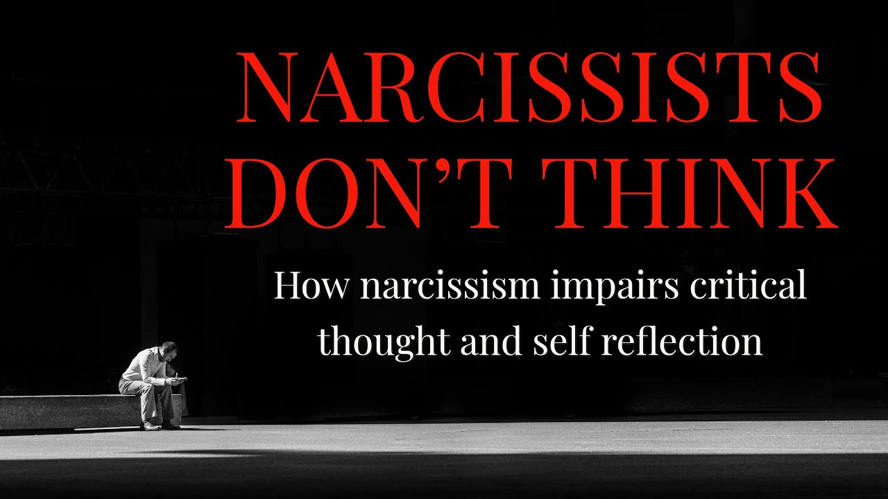NARCISSISTS DON'T THINK - How narcissism impairs critical thought and self reflection