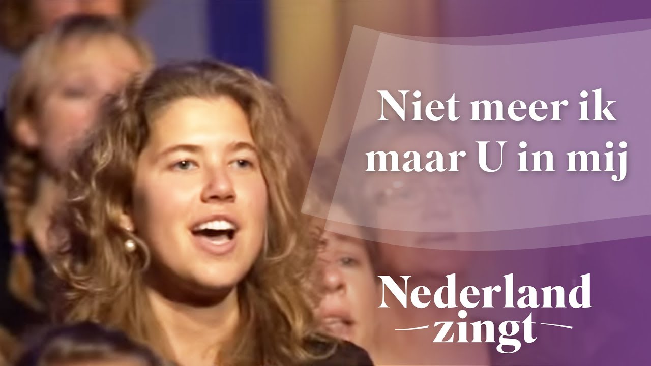 Niet meer ik maar U in mij - Nederland Zingt