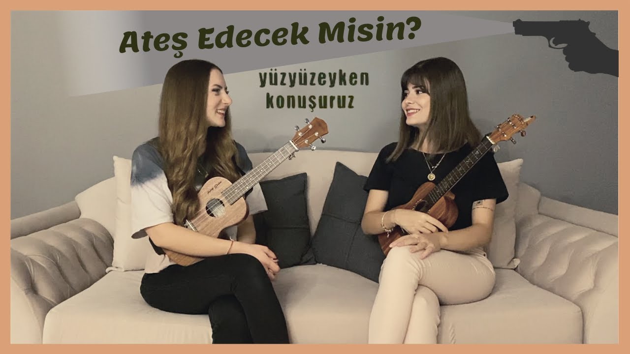 Ateş Edecek Misin? -  Ukulele Cover By Gülşah&Ezgi (Yüzyüzeyken Konuşuruz)